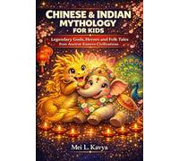 Chinese and Indian Mythology for Kids: Legendary Gods, Heroes and Folk Tales from Ancient Eastern Civilizations