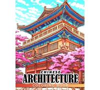 Chinese Architecture Coloring Book: Stunning Coloring Pages Of Chinese Architecture For Teens, Adults To Have Fun And Relax | Ideal Gift For Special Occasions