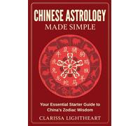 Chinese Astrology Made Simple: Your Essential Starter Guide to China's Zodiac Wisdom