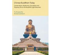 Chinese Buddhism Today: Conservatism, Modernism, Syncretism and Enjoying Life on the Buddha's Light Mountain (Oxford Centre for Buddhist Studies Monographs)