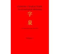 CHINESE CHARACTERS: An etymological dictionary Volume 1