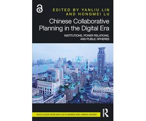 Chinese Collaborative Planning in the Digital Era: Institutions, Power Relations, and Public Spheres (Routledge Research in Planning and Urban Design)