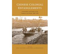 Chinese Colonial Entanglements: Commodities and Traders in the Southern Asia Pacific, 1880-1950 (Asia Pacific Flows)