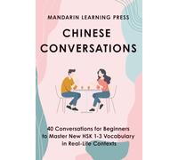 Chinese Conversations for Beginners: 40 Engaging Conversations to Master New HSK 1-3 Vocabulary in Real-Life Contexts | Includes Pinyin, English Translations, Cultural Notes and Practice Questions