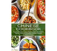 Chinese Cookbook: Classic, Delicious & Healthy Chinese Recipes to Make at Home (Tasting Chinese Cuisine Right in Your Little Kitchen)