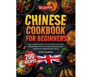 CHINESE COOKBOOK FOR BEGINNERS: Easy, Authentic Recipes to Comfortably Cook Classic Chinese Meals, Enrich Your Daily Eating Experience, and Discover Traditional Asian Flavors