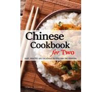 Chinese Cookbook for Two - 150+ Chinese Recipes Perfectly Portioned for Two Persons: Chinese Recipes for Two - Easy, Healthy and Delicious Recipes - The Chinese Cookbook for Two Persons
