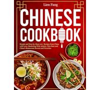 Chinese Cookbook: Simple and Step-by-Step 100+ Recipes from China with Love, Mastering Wok Artistry, Dim Sum and China's Restaurant Secrets and Favorites