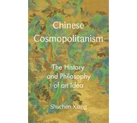 Chinese Cosmopolitanism : The History and Philosophy of an Idea
