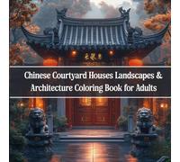 Chinese Courtyard Houses Coloring Book for Adults: 40+ Grayscale Scenes of Siheyuan Architecture, Peaceful Gardens & Classical Chinese Landscapes