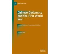 Chinese Diplomacy and the First World War: Internal Politics and International Relation (China Connections)