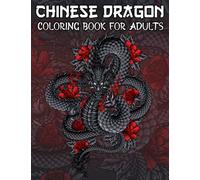 Chinese Dragons Coloring Book For Adults: 50 Unique Project Chinese Dragons Coloring pages for anxiety relief and relaxation.(Stress Relieving ... for Adults & Teens Who Love Dragons.