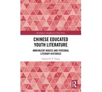 Chinese Educated Youth Literature : Ambivalent Bodies and Personal Literary Histories
