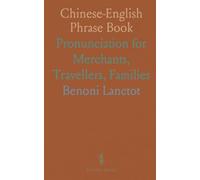 Chinese-English Phrase Book: Pronunciation for Merchants, Travellers, Families