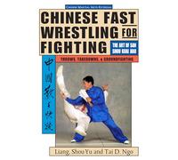 Chinese Fast Wrestling for Fighting: The Art of San Shou Kuai Jiao Throws, Takedowns, & Ground-Fighting: THe Art of San Shou Kuai Jiao