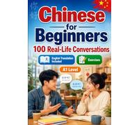 Chinese for Beginners A1: 100 Real-Life Conversations: Everyday Dialogues for Chinese, Greetings, Food, Shopping, Travel, Work, English Translation, Vocabulary and Exercises for Students and Adults