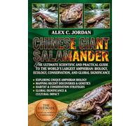 CHINESE GIANT SALAMANDER: THE ULTIMATE SCIENTIFIC AND PRACTICAL GUIDE TO THE WORLD'S LARGEST AMPHIBIAN: BIOLOGY, ECOLOGY, CONSERVATION, AND GLOBAL SIGNIFICANCE
