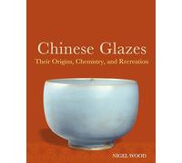 Chinese Glazes: Their Origins, Chemistry and Re-creation