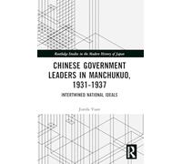 Chinese Government Leaders in Manchukuo, 1931-1937: Intertwined National Ideals (Routledge Studies in the Modern History of Japan)