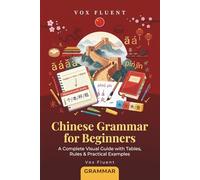 Chinese Grammar for Beginners: A Complete Guide to Mandarin Grammar with Simplified Chinese, Pinyin & Practical Examples (Vox Fluent Chinese)