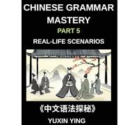 Chinese Grammar Mastery Course (Part 5)- Real-Life Scenarios, Comprehensive Mandarin Chinese Grammar Guide, Cultural Context, and Practical Communication Skills, HSK All Levels