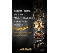 Chinese Herbal Medicine: Ancient Remedies for Modern Ailments, Healing the Body with Ancient Wisdom