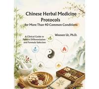 Chinese Herbal Medicine Protocols for More Than 40 Common Conditions: A Clinical Guide to Pattern Differentiation and Formula Selection