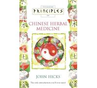 Chinese Herbal Medicine: The only introduction you’ll ever need (Principles of)