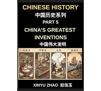 Chinese History Chronicles (Part 5)- China's Greatest Inventions, From Paper and Printing to Gunpowder and the Compass, How Ancient China Transformed ... Breakthroughs, and Cultural Innovation