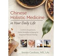 Chinese Holistic Medicine in Your Daily Life: Combine Acupressure, Herbal Remedies and Qigong for Integrated Natural Healing