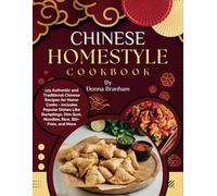 Chinese Homestyle Cookbook: 125 Authentic and Traditional Chinese Recipes for Home Cooks - Includes Popular Dishes Like Dumplings, Dim Sum, Noodles, Rice, Stir-Fries, and More