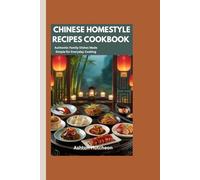 CHINESE HOMESTYLE RECIPES COOKBOOK: Authentic Family Dishes Made Simple for Everyday Cooking