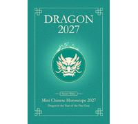 Chinese Horoscope 2027 Dragon: Mini Yearly Prediction 2027 for Dragon Zodiac Sign (Soft Intensity in Bloom: Your Personal Horoscope 2027)