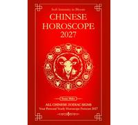 Chinese Horoscope 2027 for All Zodiac Signs: Your Personal Yearly Horoscope Forecast 2027 with Feng Shui (Soft Intensity in Bloom: Your Personal Horoscope 2027)