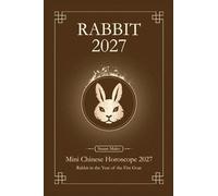 Chinese Horoscope 2027 Rabbit: Mini Yearly Prediction 2027 for Rabbit Zodiac Sign (Soft Intensity in Bloom: Your Personal Horoscope 2027)