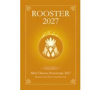 Chinese Horoscope 2027 Rooster: Mini Yearly Prediction 2027 for Rooster Zodiac Sign (Soft Intensity in Bloom: Your Personal Horoscope 2027)
