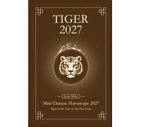 Chinese Horoscope 2027 Tiger: Mini Yearly Prediction 2027 for Tiger Zodiac Sign (Soft Intensity in Bloom: Your Personal Horoscope 2027)