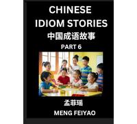 Chinese Idiom Stories (Part 6)- Self-learn Fast Reading Mandarin Chinese Language and Culture with Easy Lessons for Beginners, Intermediate, Advanced ... Vocabulary, Words, Example Sentences, Pi