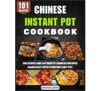 Chinese Instant Pot Cookbook: Delicious and Authentic Chinese Recipes Made Easy with Your Instant Pot