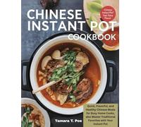 Chinese Instant Pot Cookbook: Quick, Flavorful, and Healthy Chinese Meals for Busy Home Cooks, also Master Traditional Favorites with Your Instant Pot