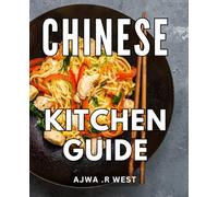 Chinese Kitchen Guide: Unlock the Flavors of Authentic Chinese Cuisine: A Comprehensive Guide for Aspiring Home Cooks