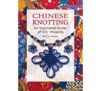 Chinese Knotting: An Illustrated Guide of 100+ Projects
