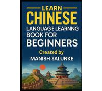 Chinese Language Learning Book For Beginners: Everything You Need to Start Understanding and Speaking Mandarin (Complete Beginner’s Language Learning Series: Master Essential Phrases & Grammar)