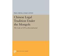 Chinese Legal Tradition Under the Mongols: The Code of 1291 as Reconstructed (Studies in East Asian Law): 3 (Princeton Legacy Library)
