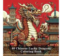 Chinese Lucky Dragons Coloring Book: 40 Pages of Serene Serpentine Designs for Relaxation and Good Fortune - Perfect for Adults and Kids: Unleash Luck ... with this Unique Coloring Experience!