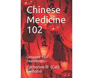 Chinese Medicine 102: Complete Your Foundations: 2 (Chinese Medicine Basics)