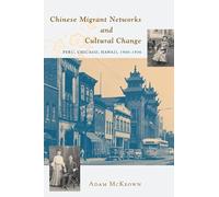 Chinese Migrant Networks and Cultural Change: Peru, Chicago, and Hawaii 1900-1936