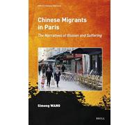 Chinese Migrants in Paris: The Narratives of Illusion and Suffering: 17 (Chinese Overseas, 17)