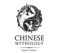 Chinese Mythology: Classic Stories of Chinese Myths, Gods, Goddesses, Heroes, and Monsters: 6 (Classical Mythology)