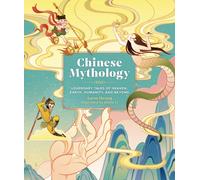 Chinese Mythology : Legendary Tales of Heaven, Earth, Humanity, and Beyond